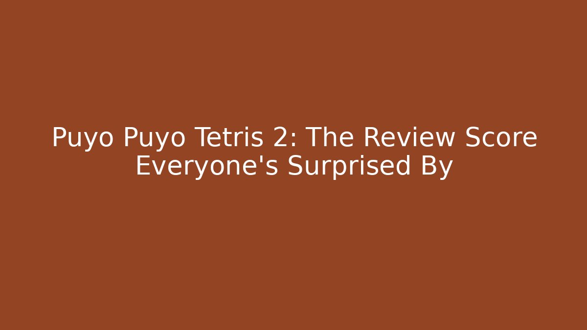 Puyo Puyo Tetris 2: The Review Score Everyone’s Surprised By