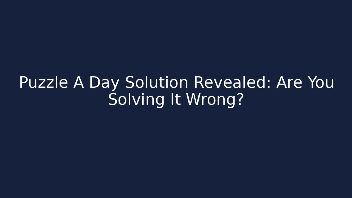 Puzzle A Day Solution Revealed: Are You Solving It Wrong?