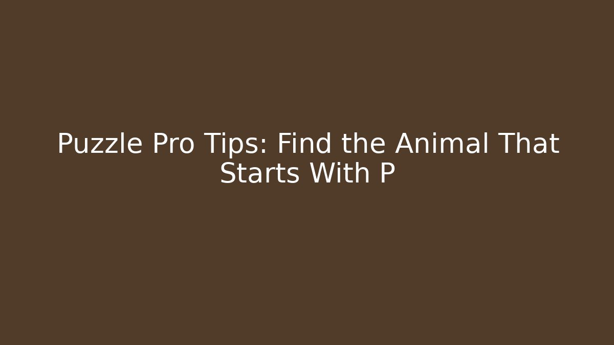 Puzzle Pro Tips: Find the Animal That Starts With P