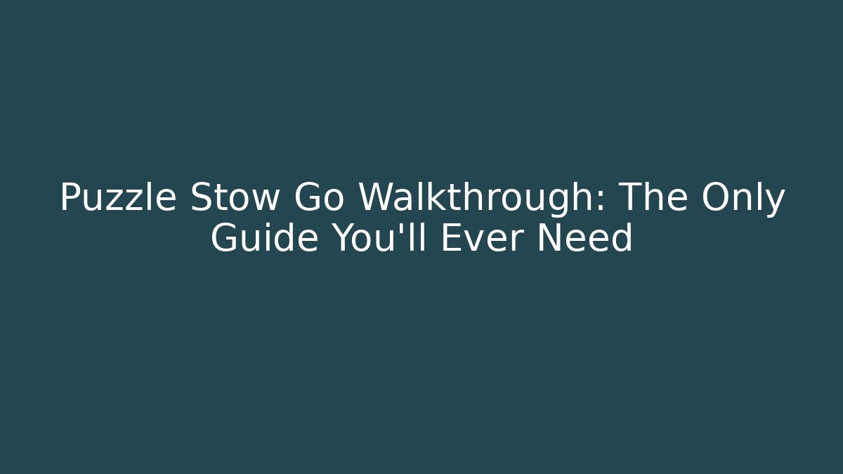 Puzzle Stow Go Walkthrough: The Only Guide You’ll Ever Need