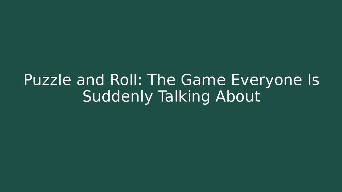 Puzzle and Roll: The Game Everyone Is Suddenly Talking About