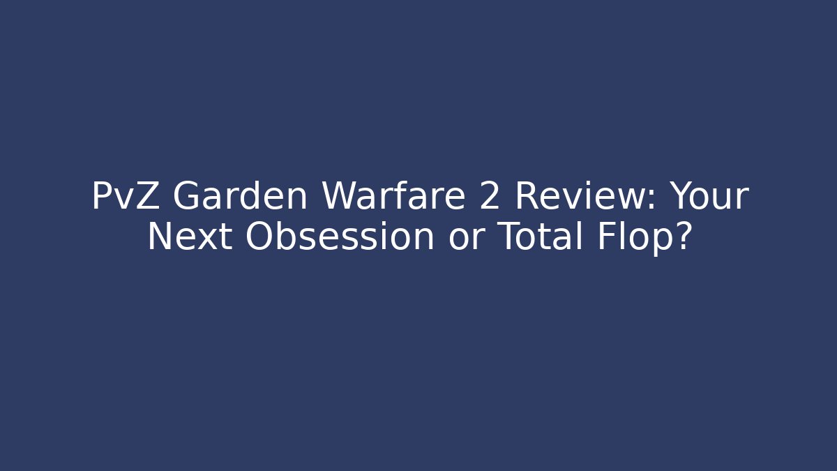 PvZ Garden Warfare 2 Review: Your Next Obsession or Total Flop?
