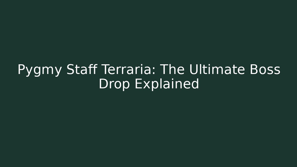 Pygmy Staff Terraria: The Ultimate Boss Drop Explained