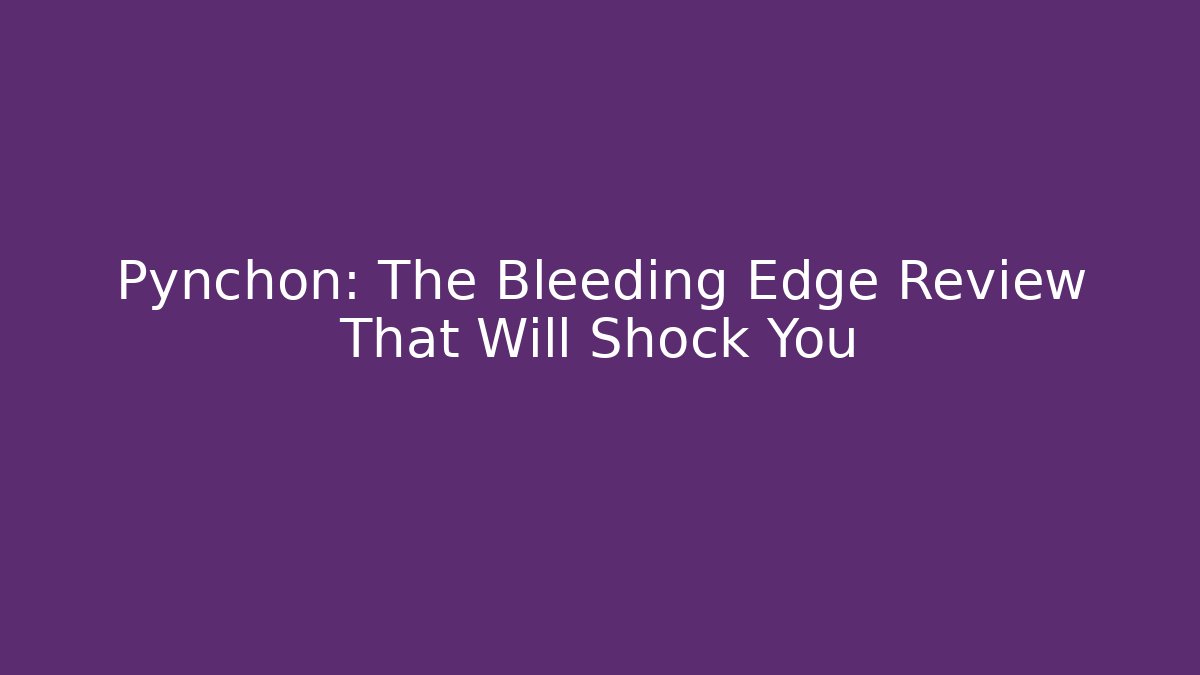 Pynchon: The Bleeding Edge Review That Will Shock You