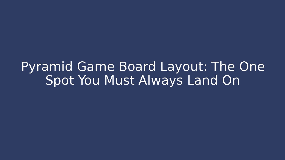 Pyramid Game Board Layout: The One Spot You Must Always Land On - Critter Realm