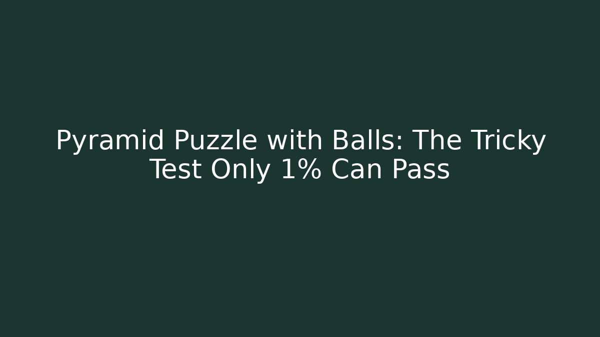 Pyramid Puzzle with Balls: The Tricky Test Only 1% Can Pass