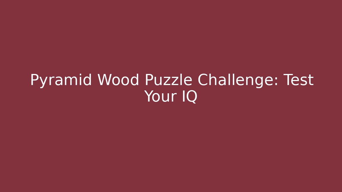 Pyramid Wood Puzzle Challenge: Test Your IQ