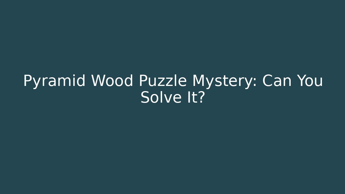 Pyramid Wood Puzzle Mystery: Can You Solve It?