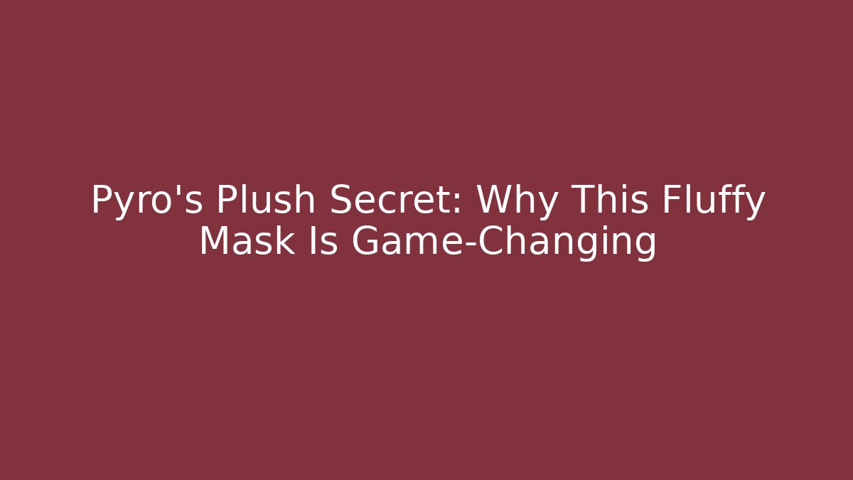 Pyro's Plush Secret: Why This Fluffy Mask Is Game-Changing