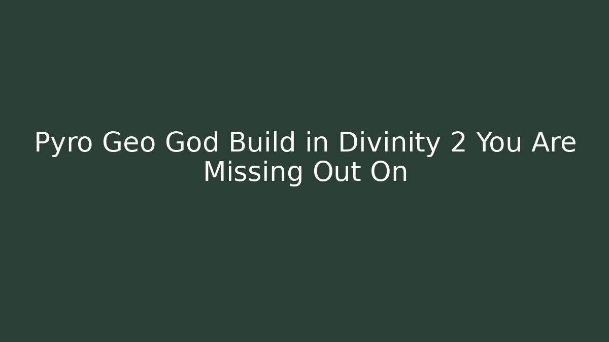 Pyro Geo God Build in Divinity 2 You Are Missing Out On - Critter Realm