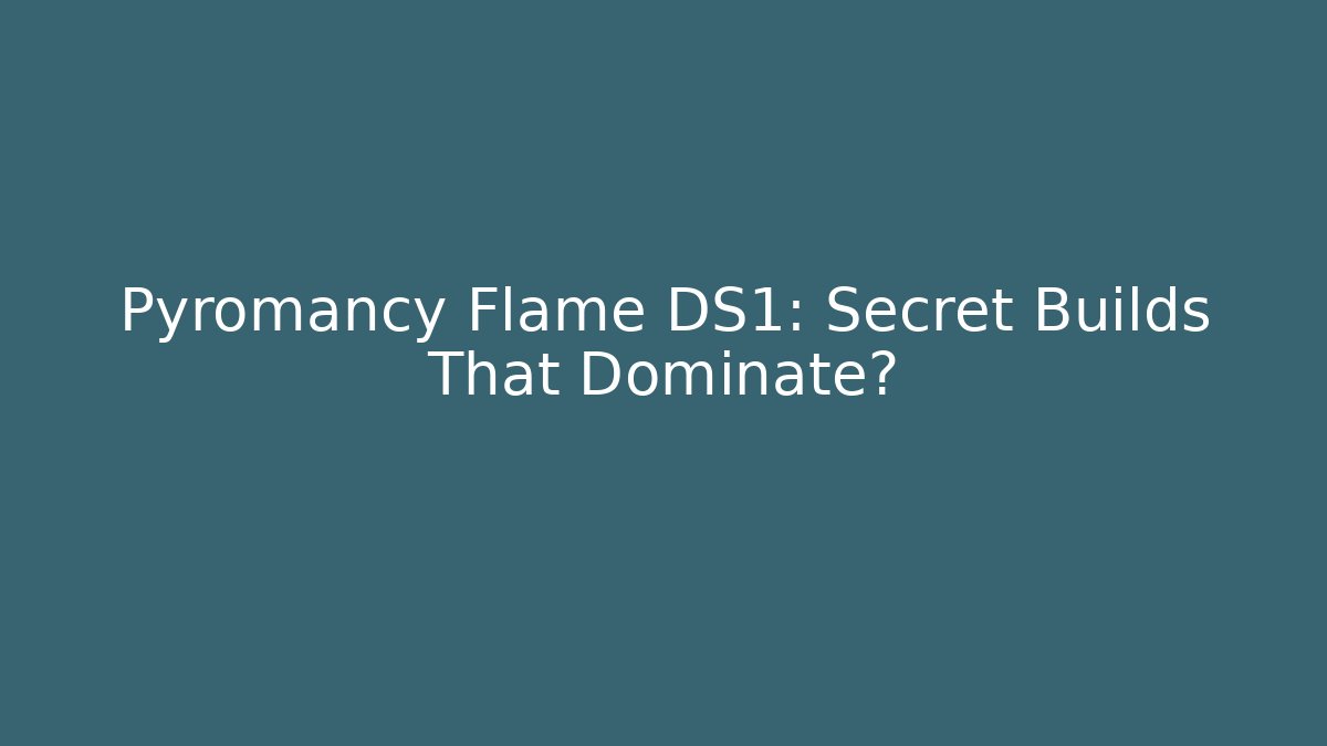 Pyromancy Flame DS1: Secret Builds That Dominate?