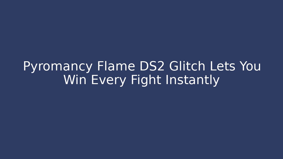 Pyromancy Flame DS2 Glitch Lets You Win Every Fight Instantly