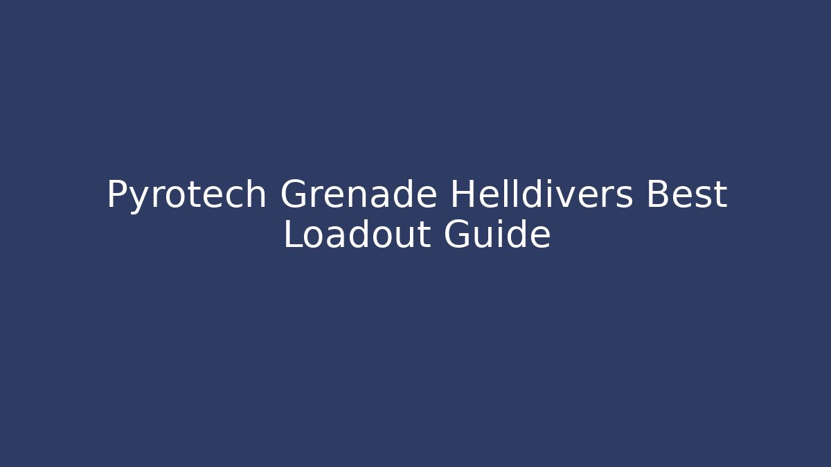 Pyrotech Grenade Helldivers Best Loadout Guide