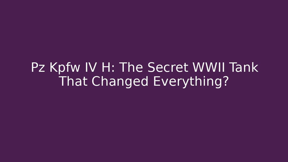 Pz Kpfw IV H: The Secret WWII Tank That Changed Everything?