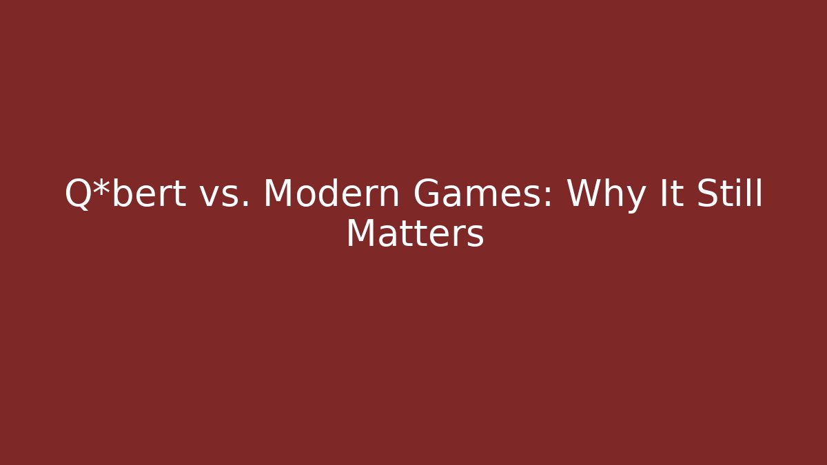 Q*bert vs. Modern Games: Why It Still Matters