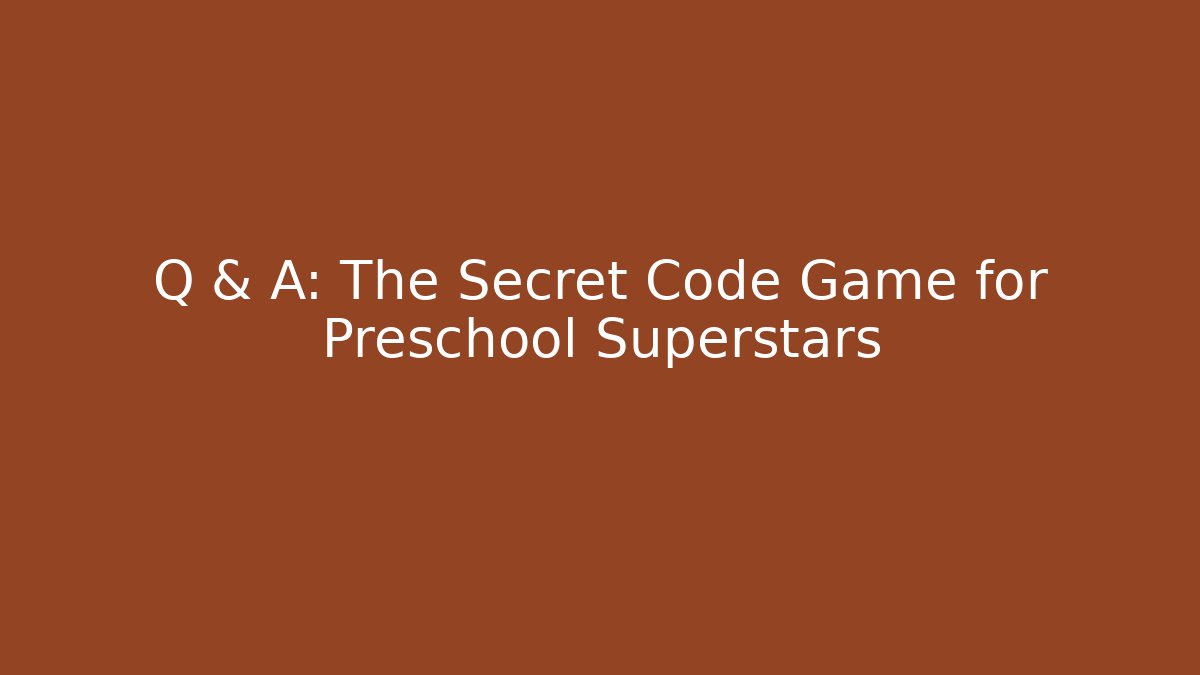 Q & A: The Secret Code Game for Preschool Superstars