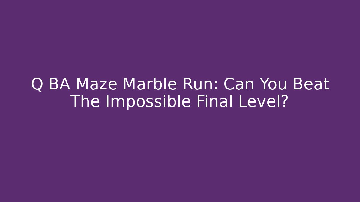 Q BA Maze Marble Run: Can You Beat The Impossible Final Level? - Critter Realm
