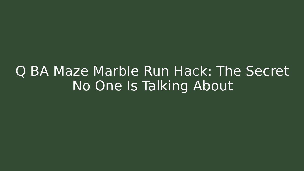 Q BA Maze Marble Run Hack: The Secret No One Is Talking About - Critter Realm