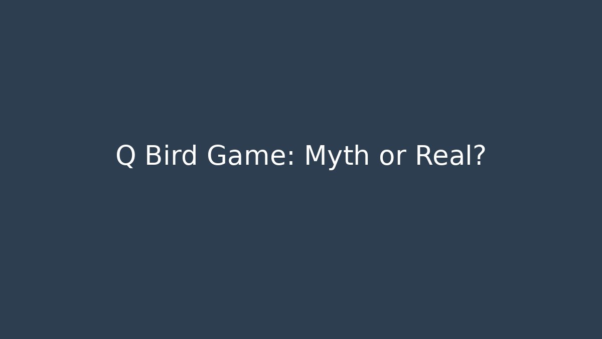 Q Bird Game: Myth or Real?