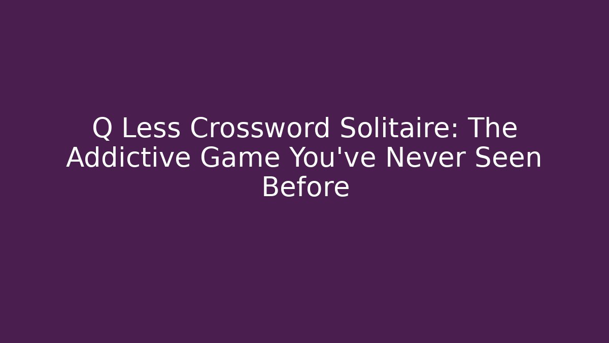Q Less Crossword Solitaire: The Addictive Game You’ve Never Seen Before