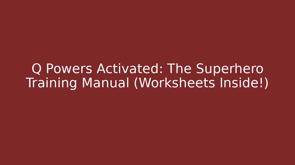 Q Powers Activated: The Superhero Training Manual (Worksheets Inside!)