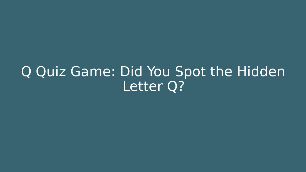 Q Quiz Game: Did You Spot the Hidden Letter Q?