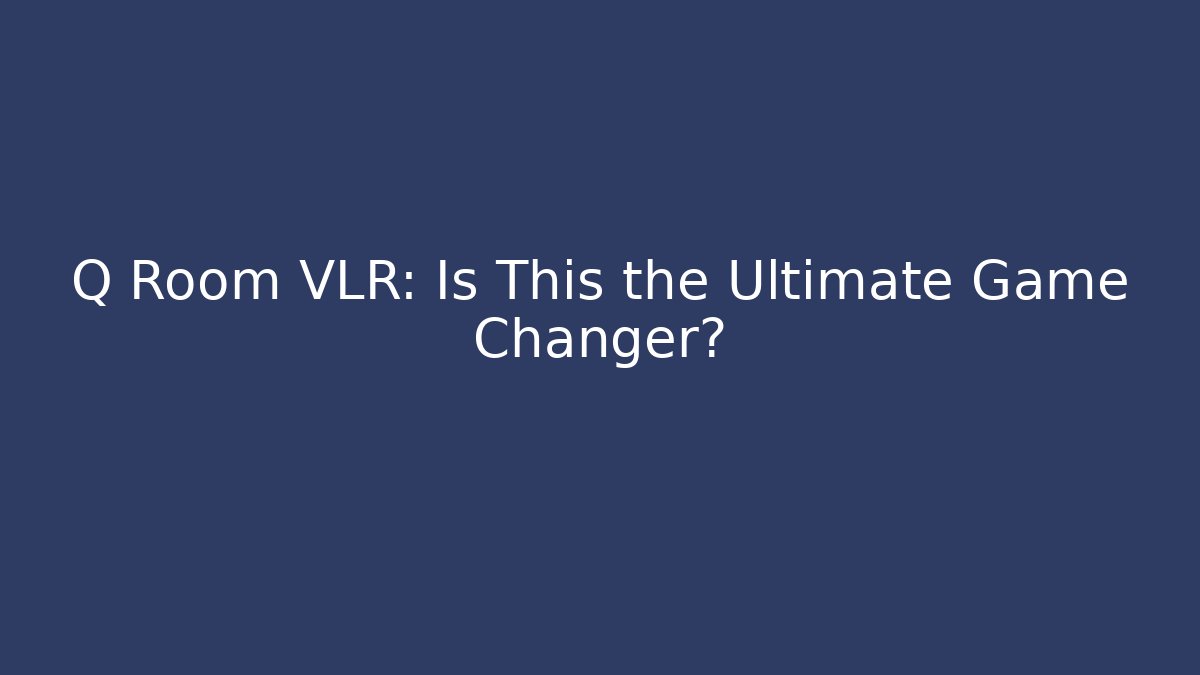 Q Room VLR: Is This the Ultimate Game Changer? - Critter Realm