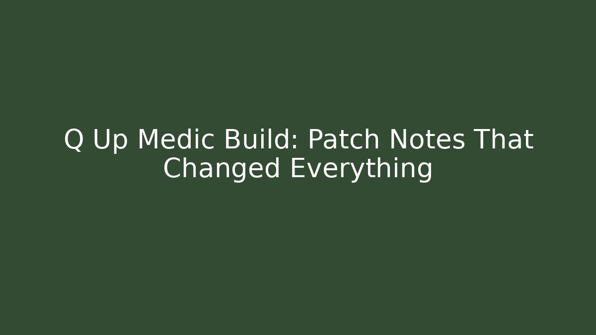 Q Up Medic Build: Patch Notes That Changed Everything