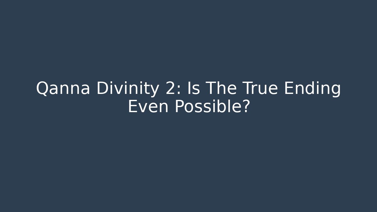 Qanna Divinity 2: Is The True Ending Even Possible?