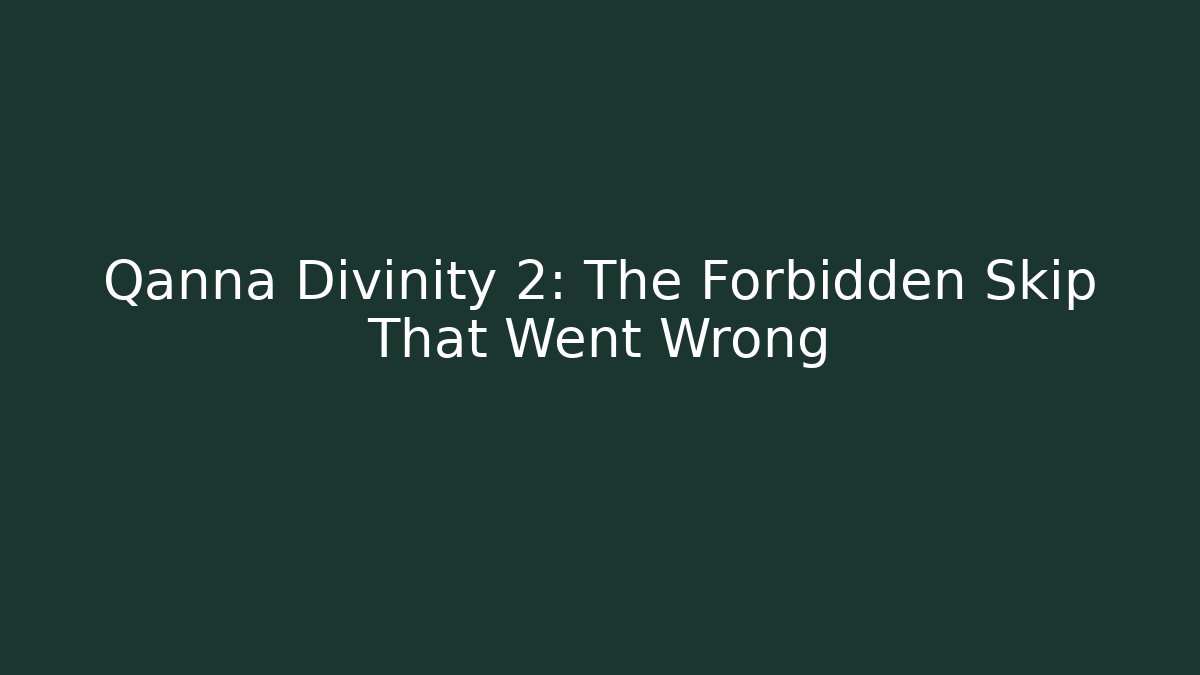 Qanna Divinity 2: The Forbidden Skip That Went Wrong