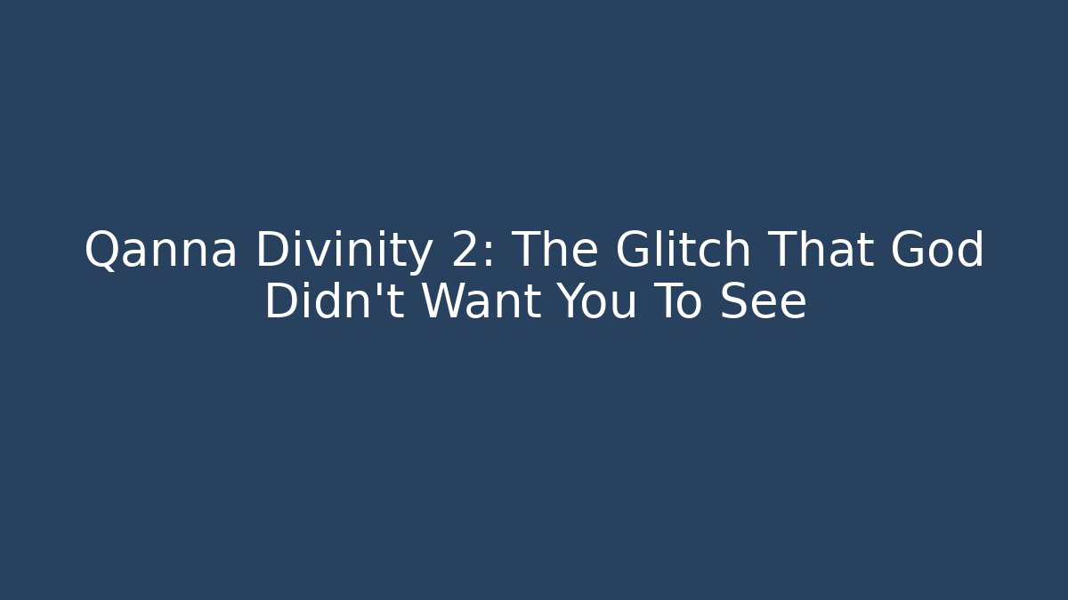 Qanna Divinity 2: The Glitch That God Didn't Want You To See