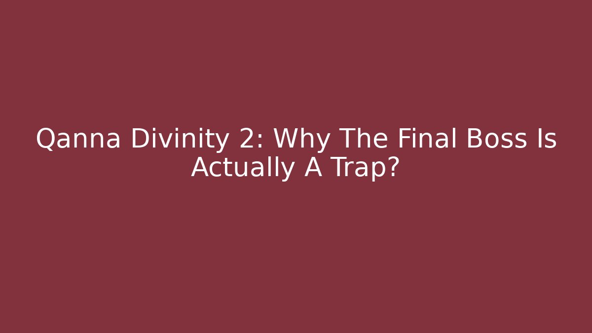 Qanna Divinity 2: Why The Final Boss Is Actually A Trap?