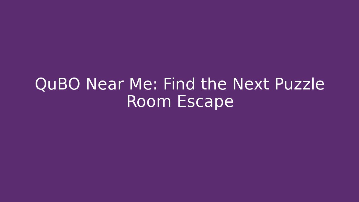 QuBO Near Me: Find the Next Puzzle Room Escape