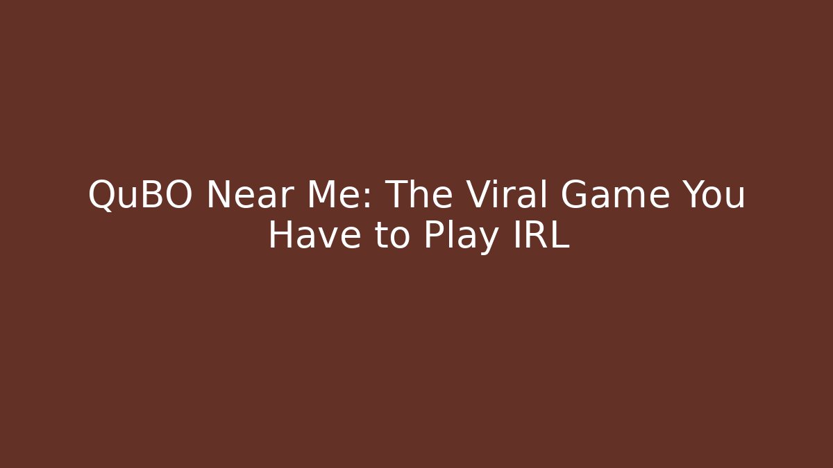 QuBO Near Me: The Viral Game You Have to Play IRL