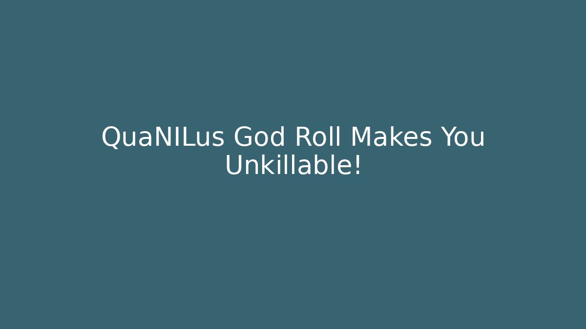 QuaNILus God Roll Makes You Unkillable!