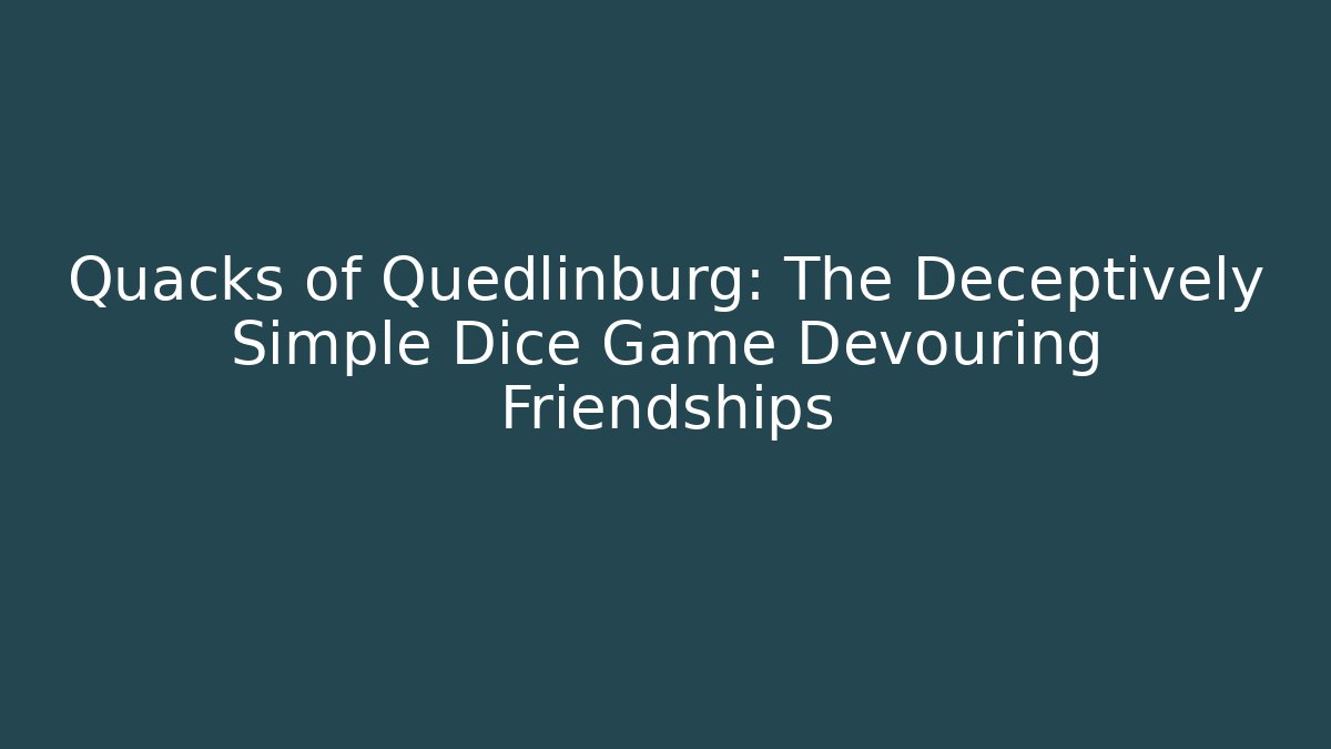 Quacks of Quedlinburg: The Deceptively Simple Dice Game Devouring Friendships