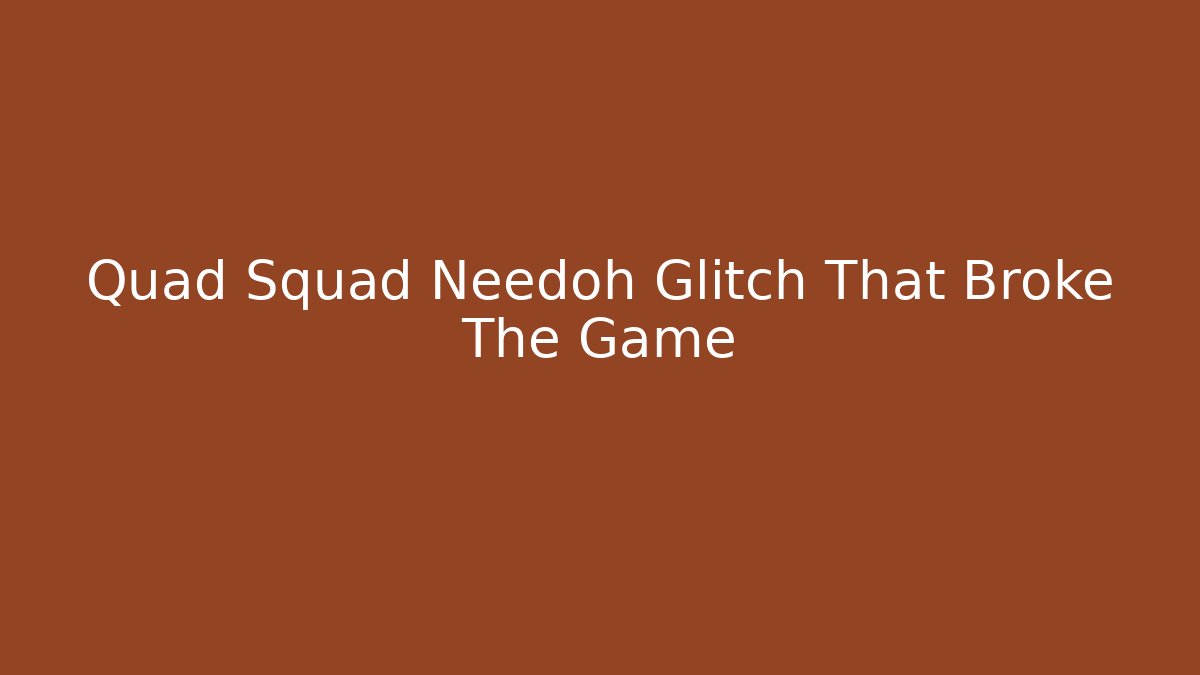 Quad Squad Needoh Glitch That Broke The Game