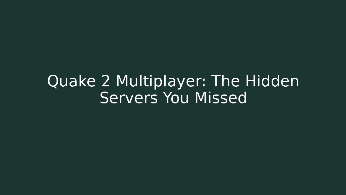 Quake 2 Multiplayer: The Hidden Servers You Missed