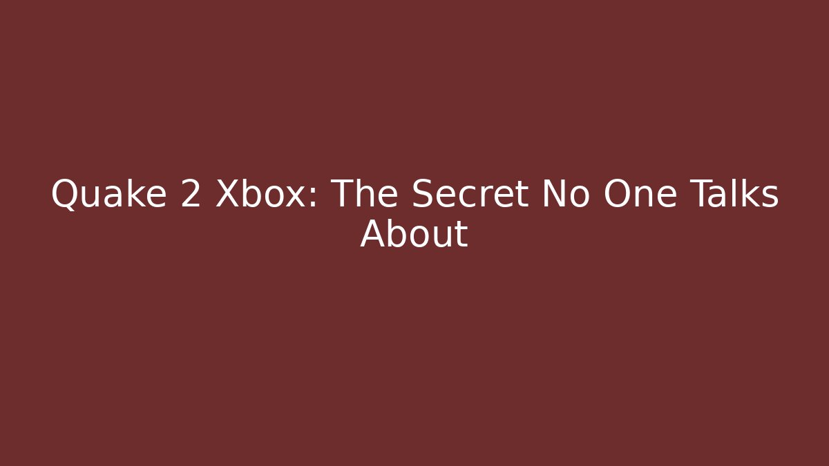 Quake 2 Xbox: The Secret No One Talks About