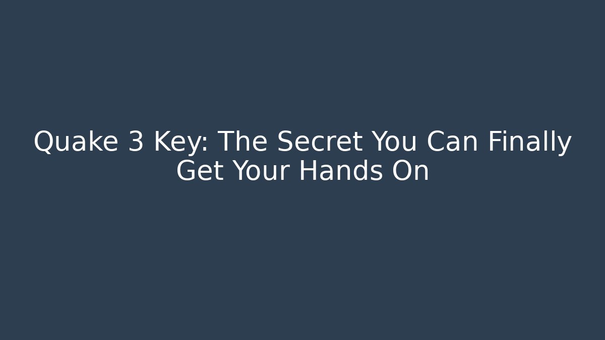 Quake 3 Key: The Secret You Can Finally Get Your Hands On