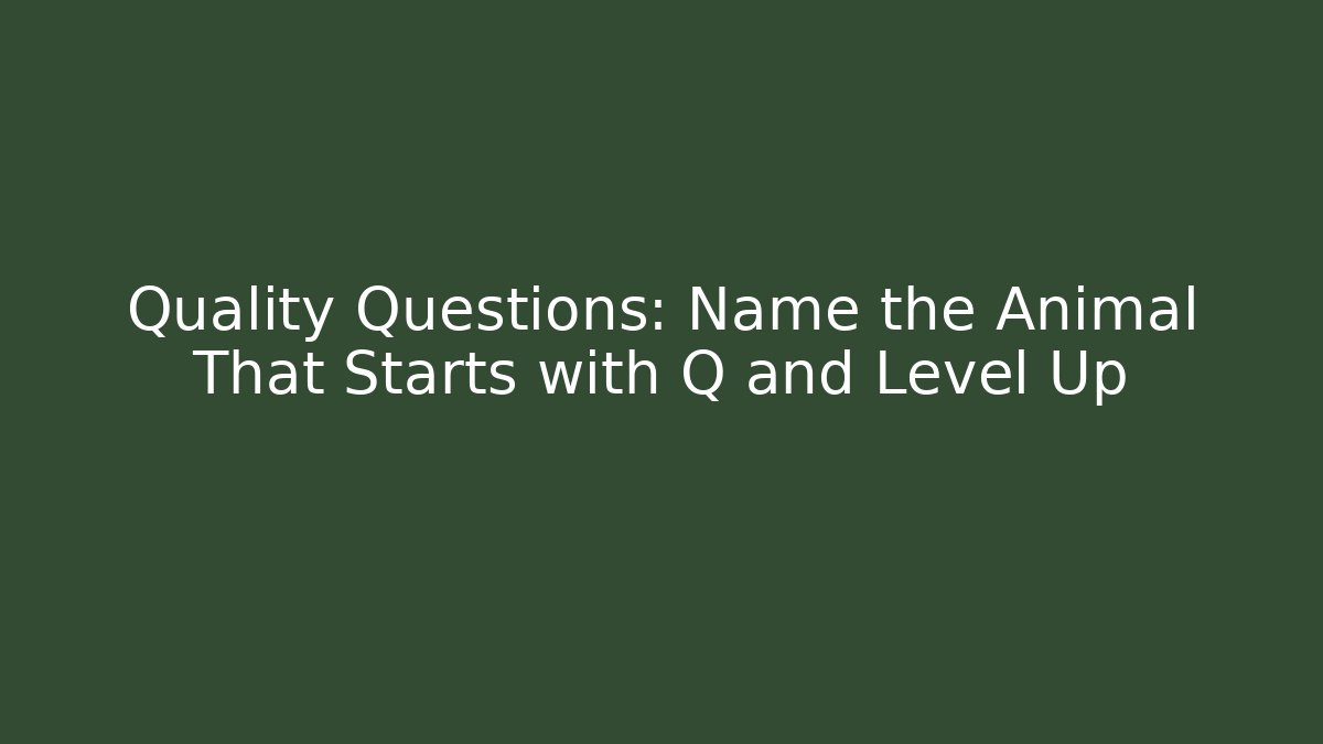Quality Questions: Name the Animal That Starts with Q and Level Up