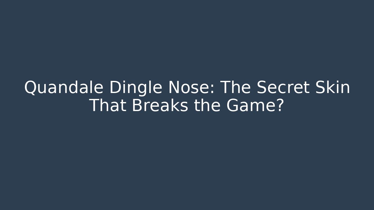 Quandale Dingle Nose: The Secret Skin That Breaks the Game?