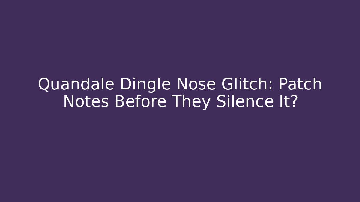 Quandale Dingle Nose Glitch: Patch Notes Before They Silence It?
