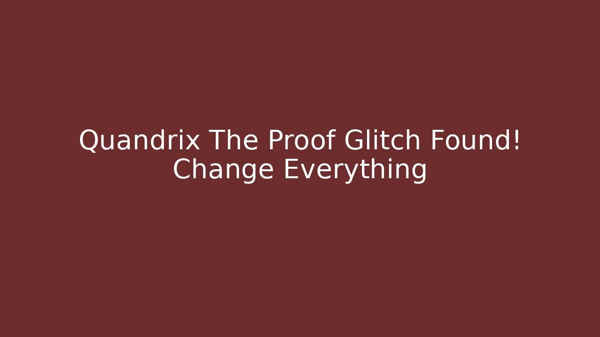 Quandrix The Proof Glitch Found! Change Everything