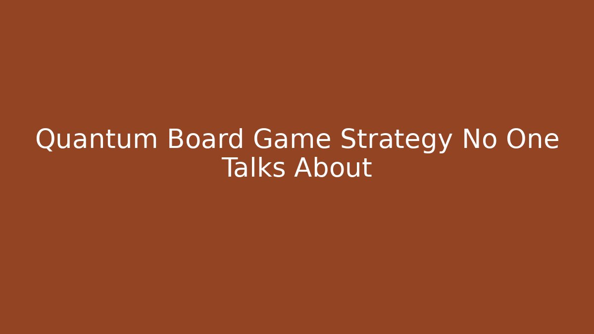 Quantum Board Game Strategy No One Talks About