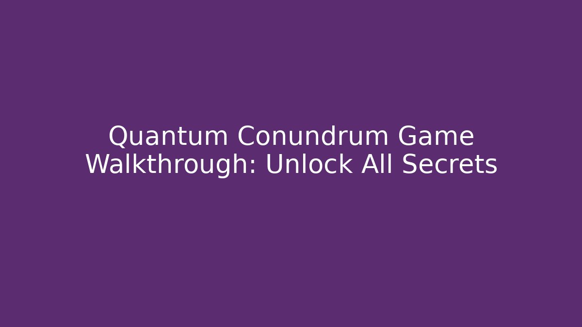 Quantum Conundrum Game Walkthrough: Unlock All Secrets