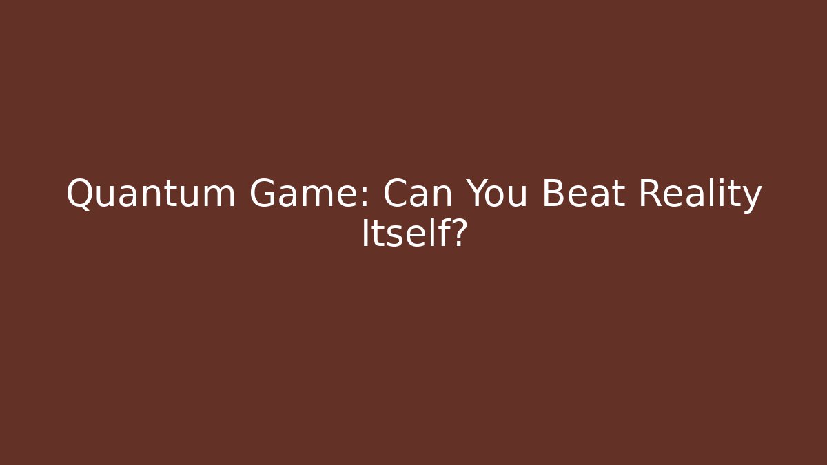 Quantum Game: Can You Beat Reality Itself? - Critter Realm