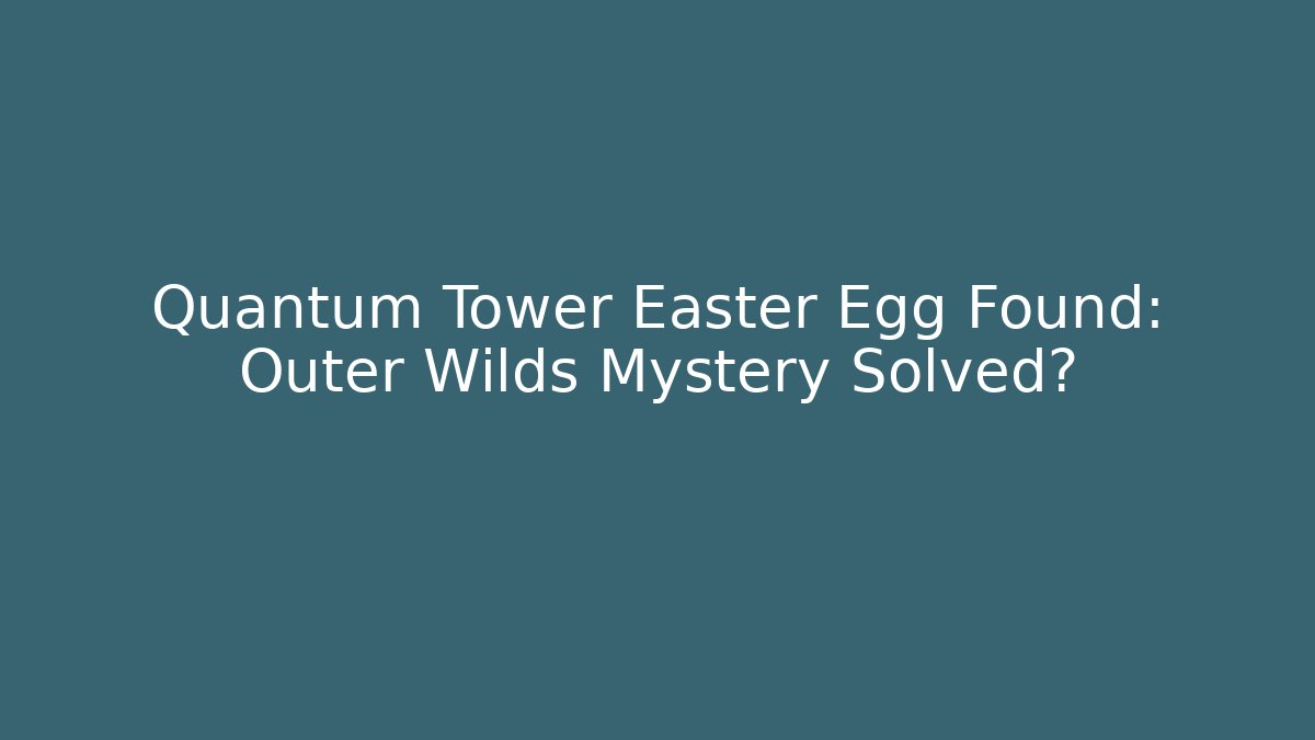 Quantum Tower Easter Egg Found: Outer Wilds Mystery Solved?