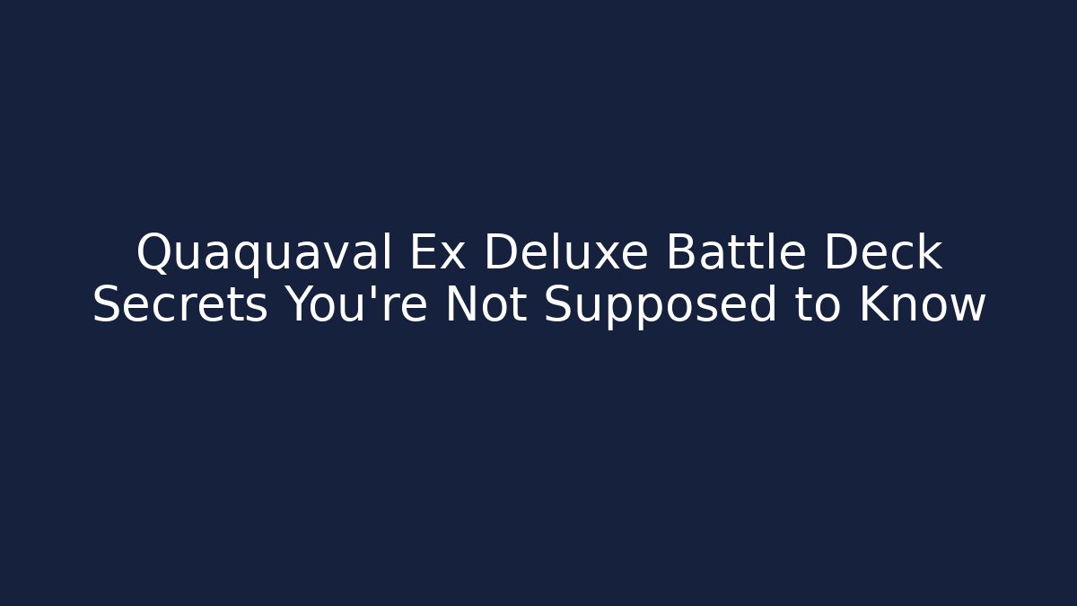 Quaquaval Ex Deluxe Battle Deck Secrets You’re Not Supposed to Know