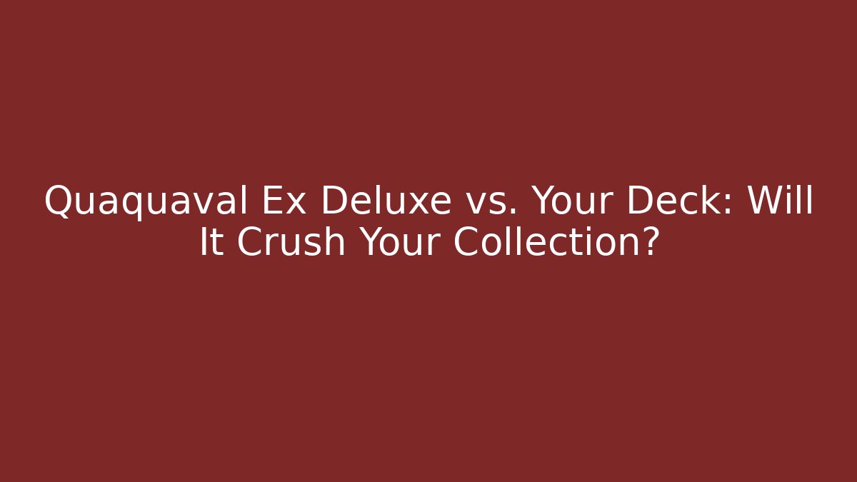 Quaquaval Ex Deluxe vs. Your Deck: Will It Crush Your Collection?